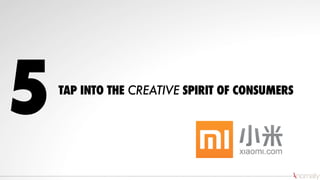 TAP INTO THE CREATIVE SPIRIT OF CONSUMERS
5
 