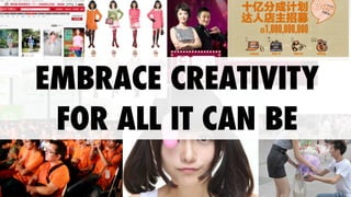 EMBRACE CREATIVITY
FOR ALL IT CAN BE
 