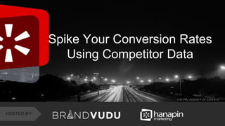 #thinkppc
&
Spike Your Conversion Rates
Using Competitor Data
HOSTED BY:
 