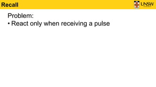 Recall
Problem:
• React only when receiving a pulse
 