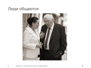 Люди общаются




4   Диалог с клиентом на его территории
 