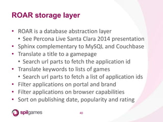 40
• ROAR is a database abstraction layer
• See Percona Live Santa Clara 2014 presentation
• Sphinx complementary to MySQL...