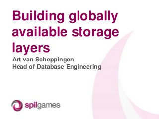 Building globally
available storage
layers
Art van Scheppingen
Head of Database Engineering
 