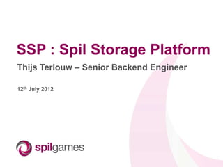 SSP : Spil Storage Platform
Thijs Terlouw – Senior Backend Engineer

12th July 2012
 