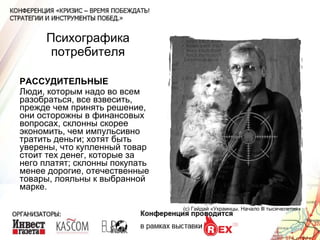 Психографика потребителя РАССУДИТЕЛЬНЫЕ Люди, которым надо во всем разобраться, все взвесить, прежде чем принять решение, они осторожны в финансовых вопросах, склонны скорее экономить, чем импульсивно тратить деньги; хотят быть уверены, что купленный товар стоит тех денег, которые за него платят; склонны покупать менее дорогие, отечественные товары, лояльны к выбранной марке. (с) Гайдай «Украинцы. Начало  lll  тысячелетия» 