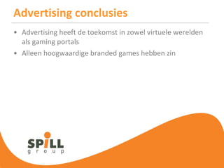 Advertising conclusies Advertising heeft de toekomst in zowel virtuele werelden als gaming portals Alleen hoogwaardige branded games hebben zin 