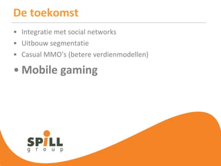 De toekomst Integratie met social networks Uitbouw segmentatie Casual MMO’s (betere verdienmodellen) Mobile gaming 