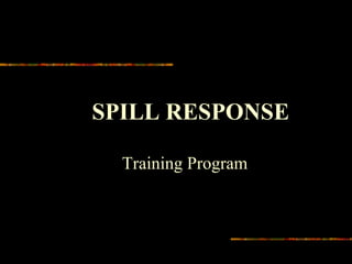SPILL RESPONSE
Training Program
 