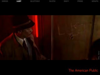 GREED   LUST   GLUTTONY   SLOTH   ENVY    PRIDE    WRATH




                                                           STILL: Se7en
                                     The American Public
 