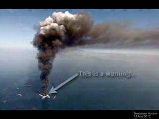 This is a warning...




                   Deepwater Horizon
                   21 April 2010
 