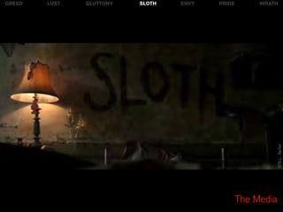 GREED   LUST   GLUTTONY   SLOTH   ENVY   PRIDE        WRATH




                                                             STILL: Se7en
                                                 The Media
 