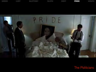 GREED   LUST   GLUTTONY   SLOTH   ENVY   PRIDE     WRATH




                                                           STILL: Se7en
                                         The Politicians
 
