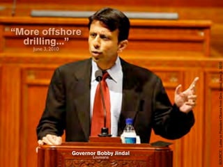 “More offshore
  drilling...”
    June 3, 2010




                                           SOURCE: Letter to President Obama from Gov. Jindal, June 3, 2010
                   Governor Bobby Jindal
                          Louisiana
 