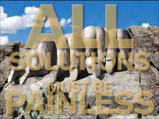 ALL
SOLUTIONS
  MUST BE
PAINLESS
 