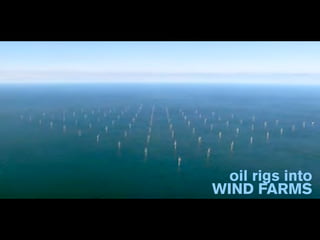 oil rigs into
WIND FARMS
 