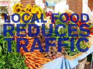 LOCAL FOOD
REDUCES
TRAFFIC
 