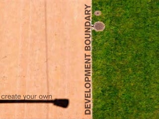 create your own
DEVELOPMENT BOUNDARY
 