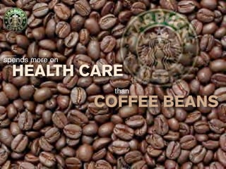 spends more on
  HEALTH CARE
                   than
                 COFFEE BEANS
 