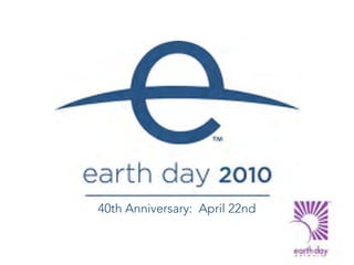 40th Anniversary: April 22nd
 