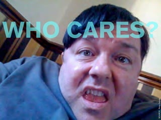 WHO CARES?




SOURCE: Ricky Gervais
 
