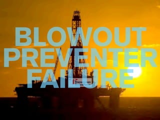BLOWOUT
PREVENTER
  FAILURE
 