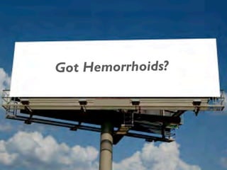 Got Hemorrhoids?
 