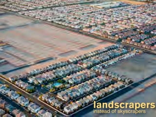 landscrapers
instead of skyscrapers
 