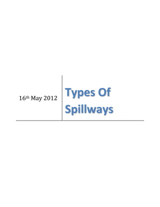 16th May 2012
Types Of
Spillways
 
