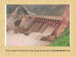 4/17/2017 17
River chenab showing the energy being dissipated by ski-jump bucket type
 
