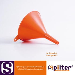 to the point
                                               met Spilter®
                                                          ...




Spilter zorgt voor maximale effectiviteit en
 efficiëntie bij besluitvormingstrajecten
 