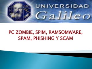 PC ZOMBIE, SPIM, RAMSOMWARE,  SPAM, PHISHING Y SCAM 