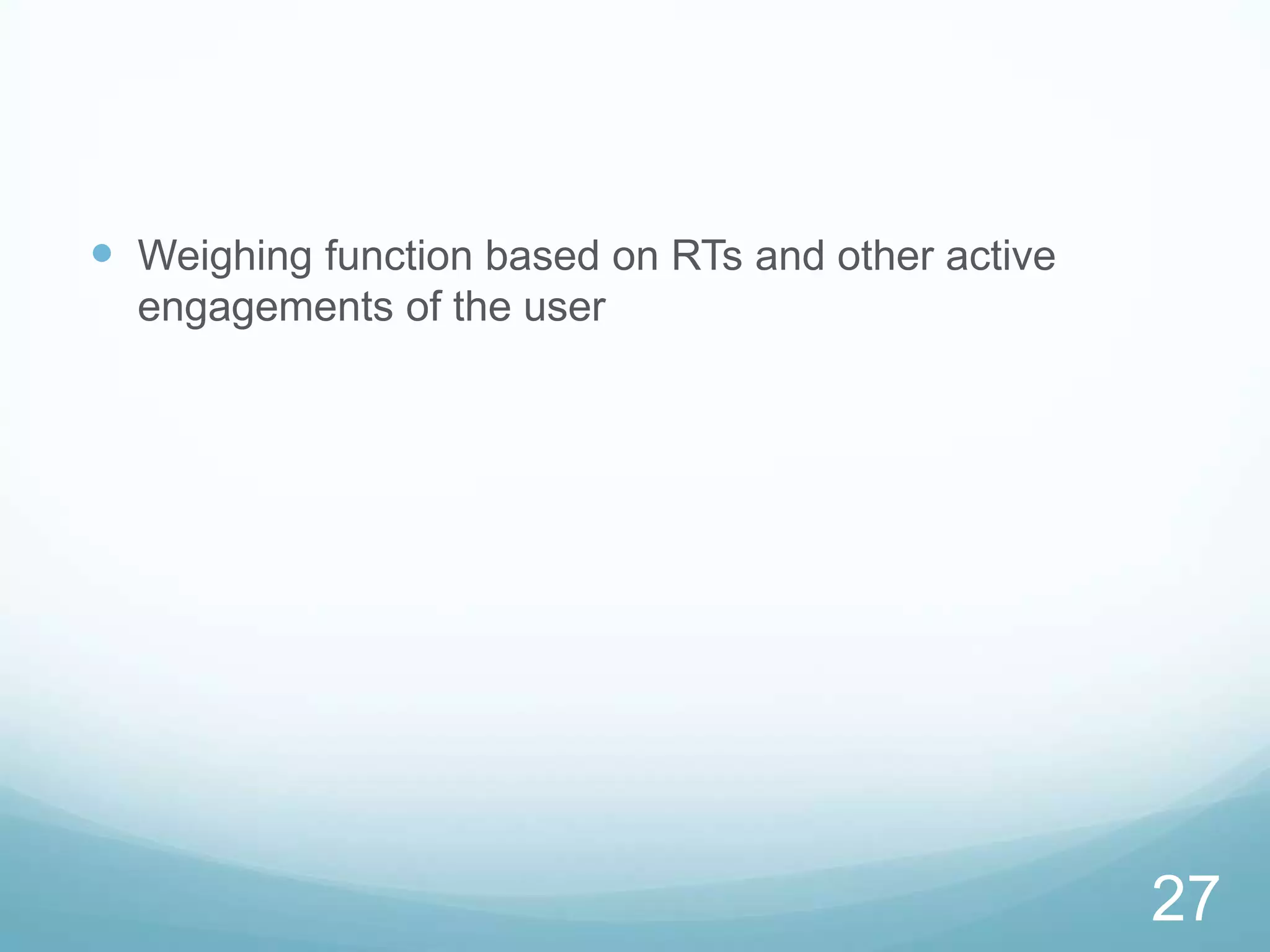  Weighing function based on RTs and other active
  engagements of the user




                                                    27
 