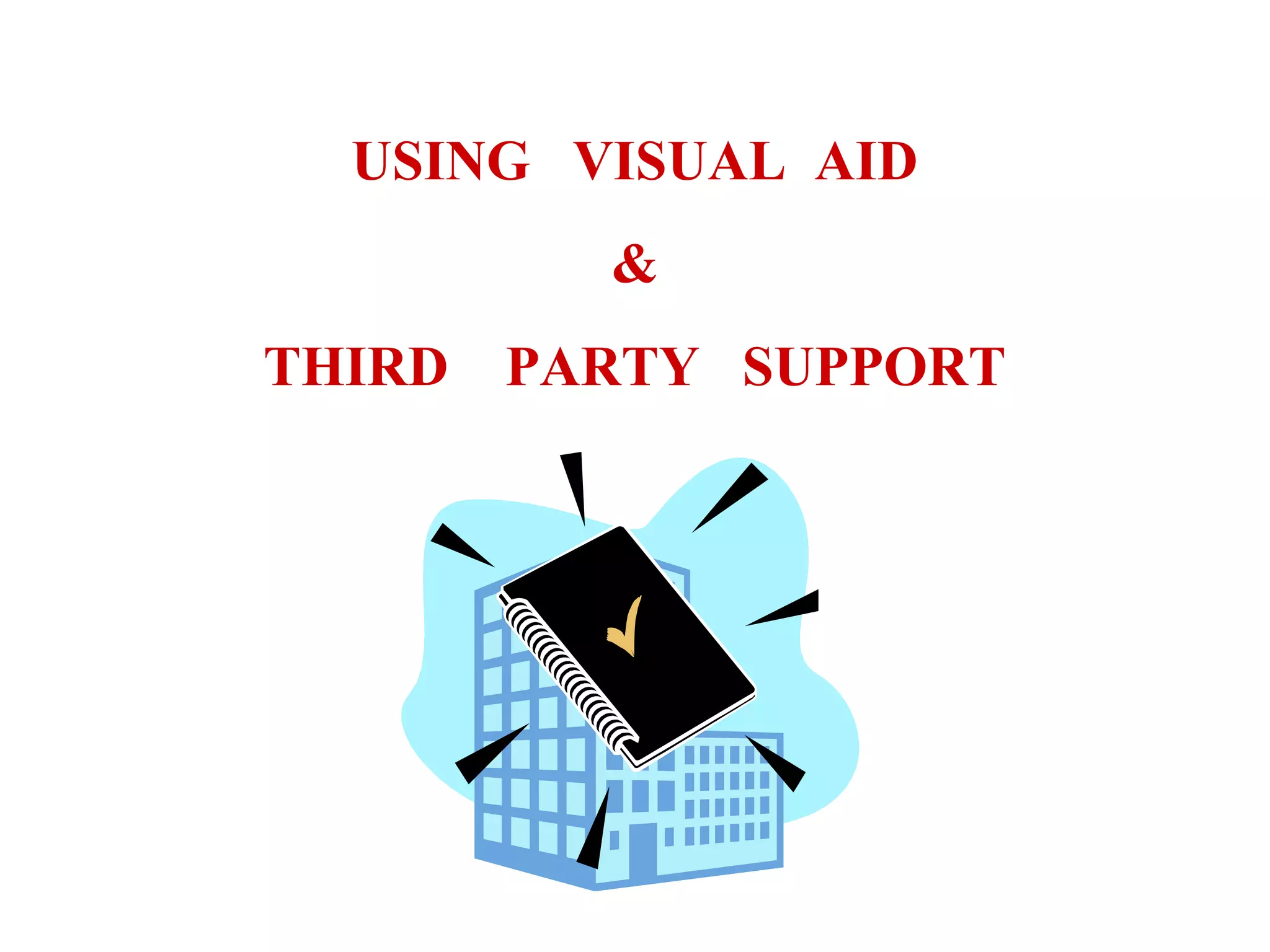 USING VISUAL AID
&
THIRD

PARTY SUPPORT

 
