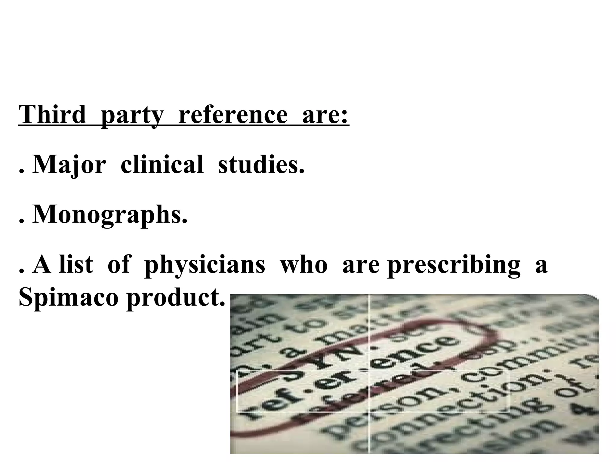 Third party reference are:
. Major clinical studies.
. Monographs.
. A list of physicians who are prescribing a
Spimaco product.

 