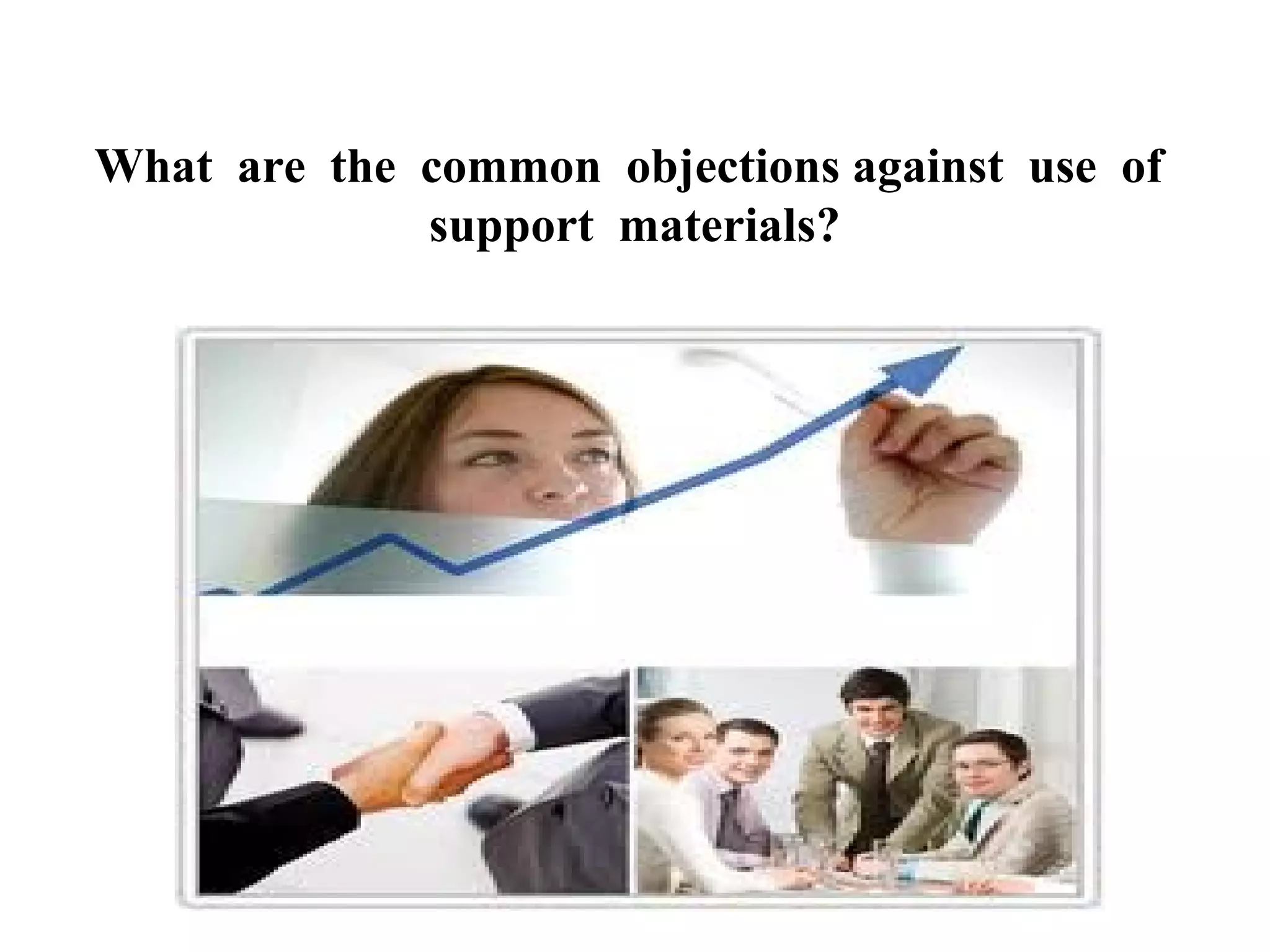 What are the common objections against use of
support materials?

 