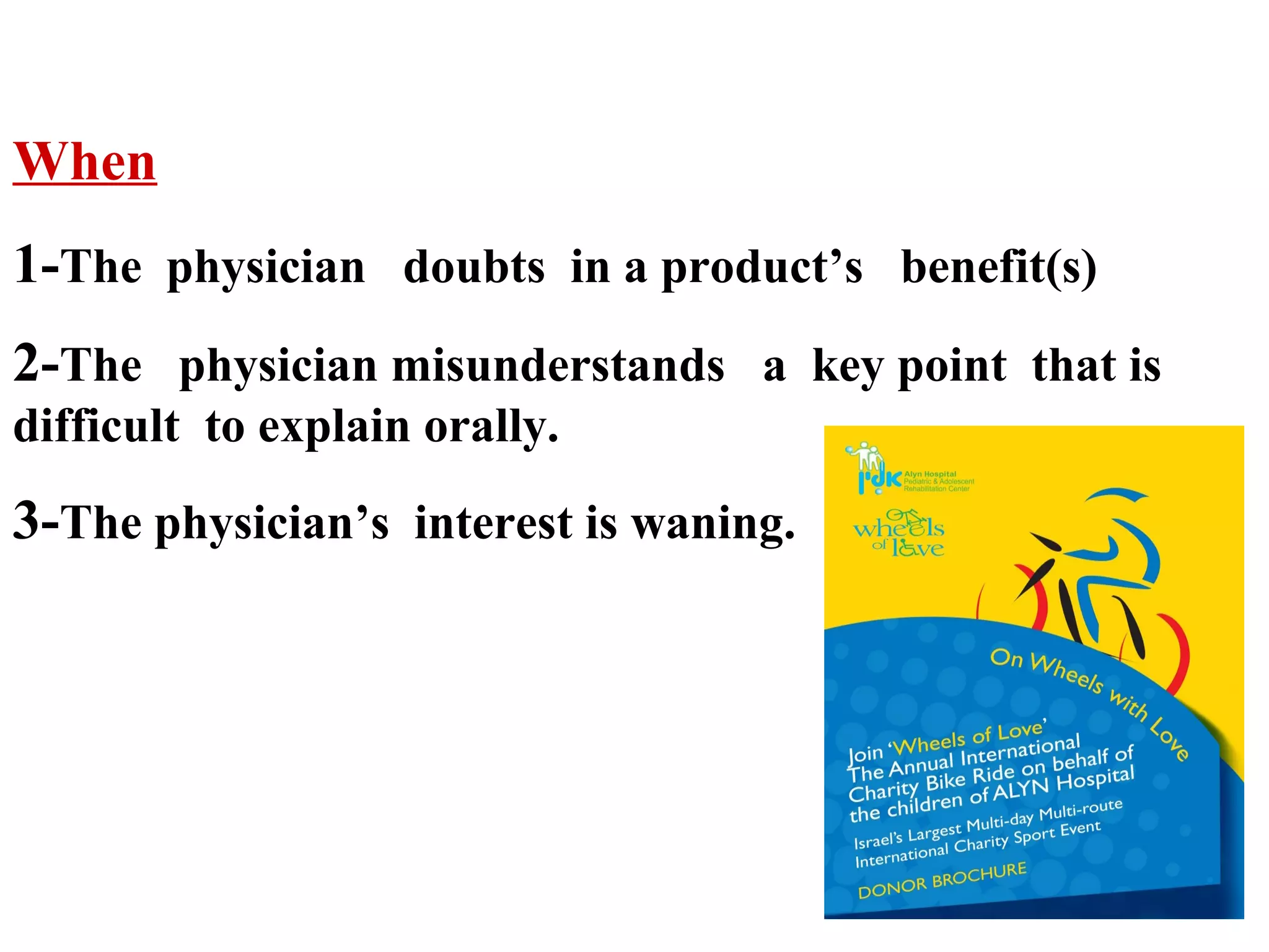 When
1-The physician doubts in a product’s benefit(s)
2-The physician misunderstands a key point that is
difficult to explain orally.

3-The physician’s interest is waning.

 