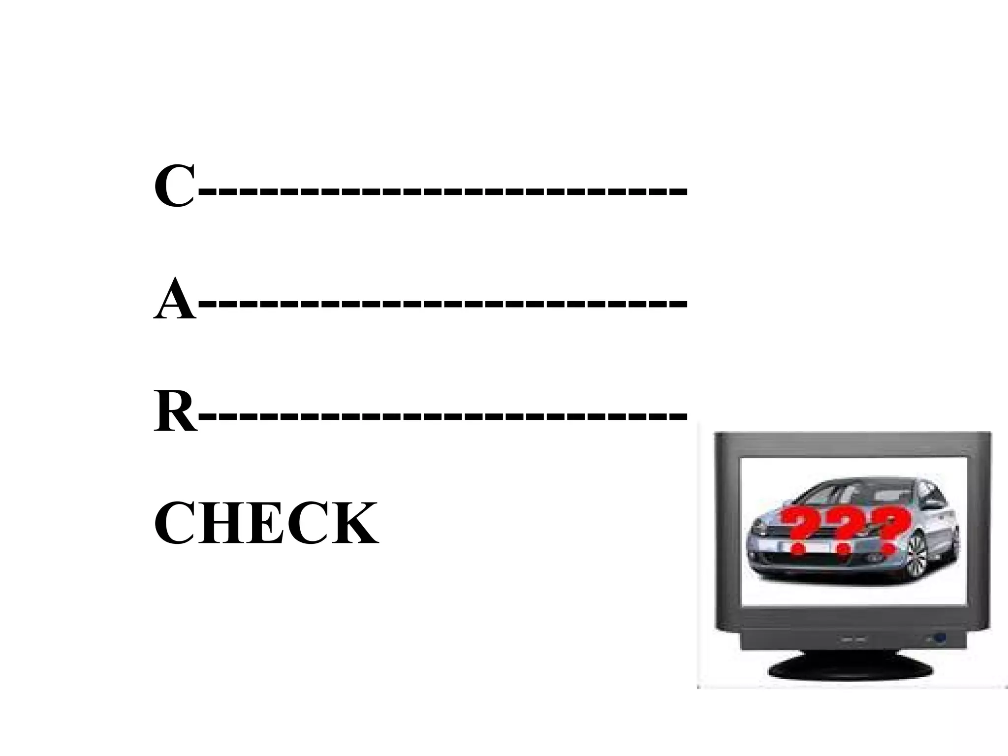 C-----------------------A-----------------------R-----------------------CHECK

 