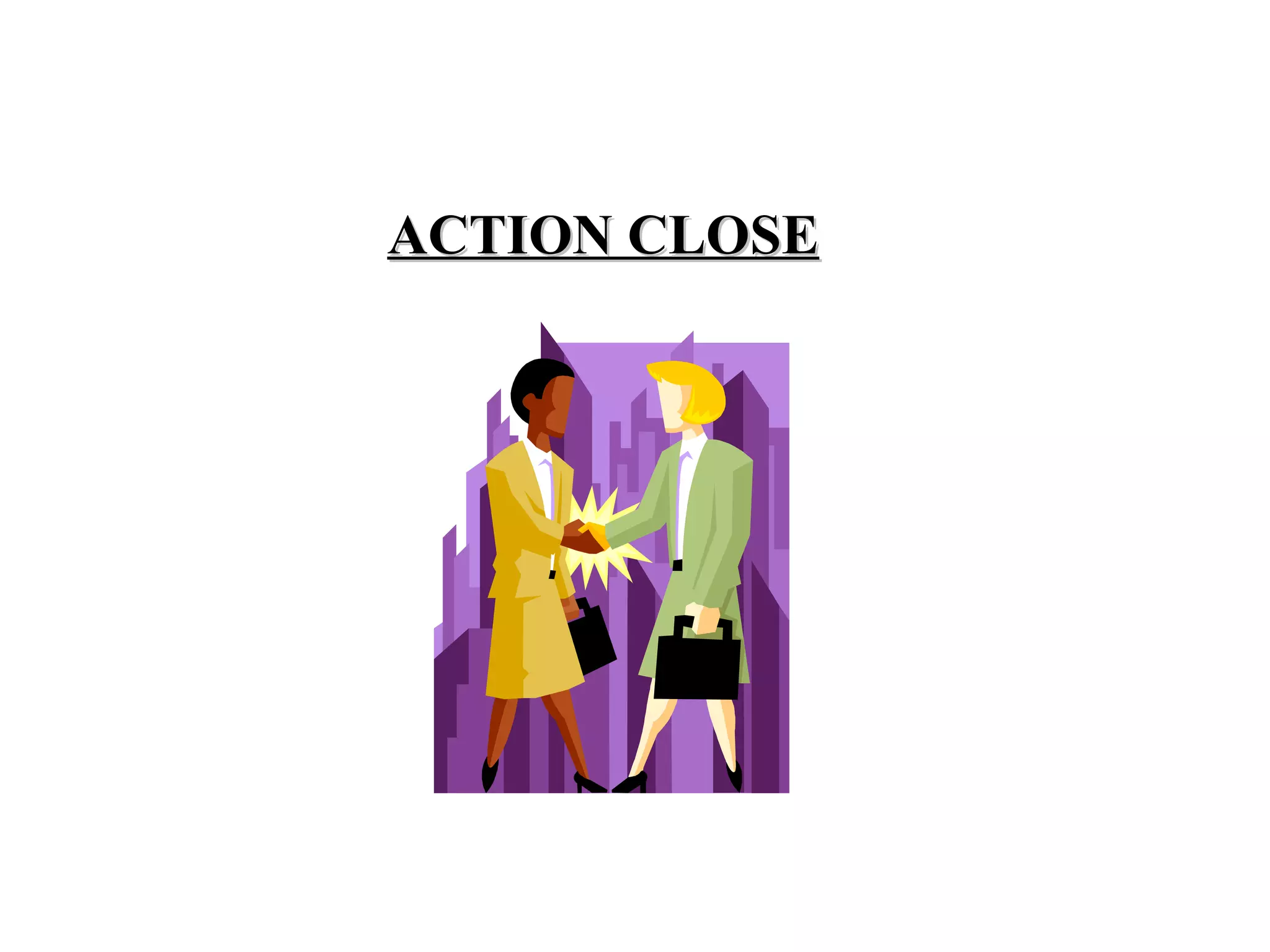 ACTION CLOSE

 