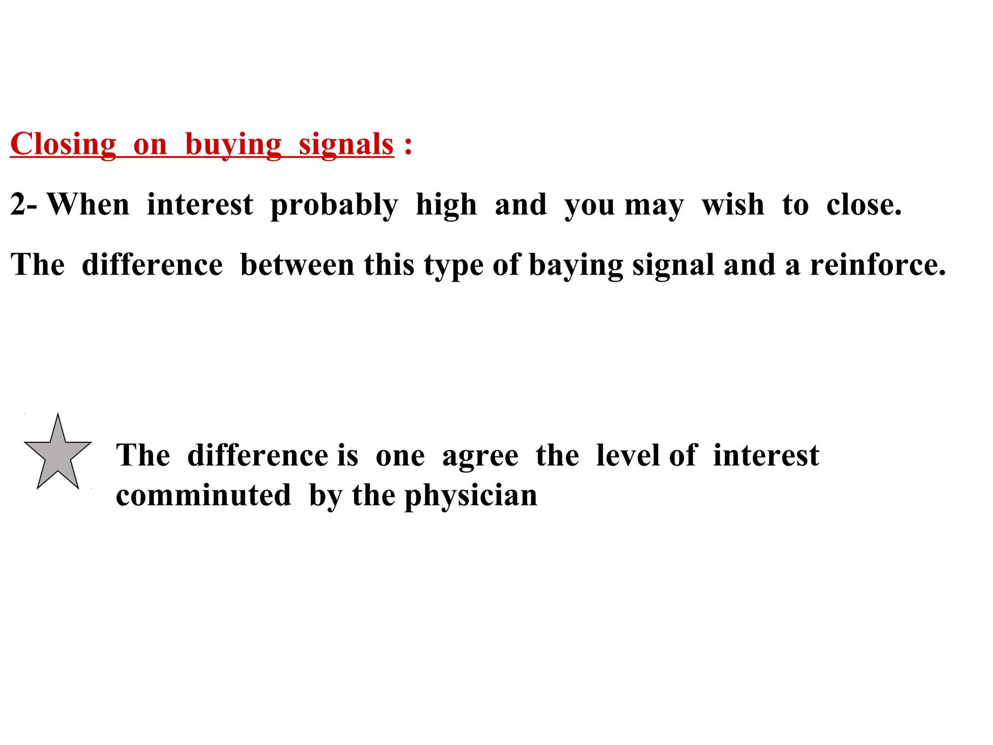 Closing on buying signals :
2- When interest probably high and you may wish to close.
The difference between this type of baying signal and a reinforce.

The difference is one agree the level of interest
comminuted by the physician

 