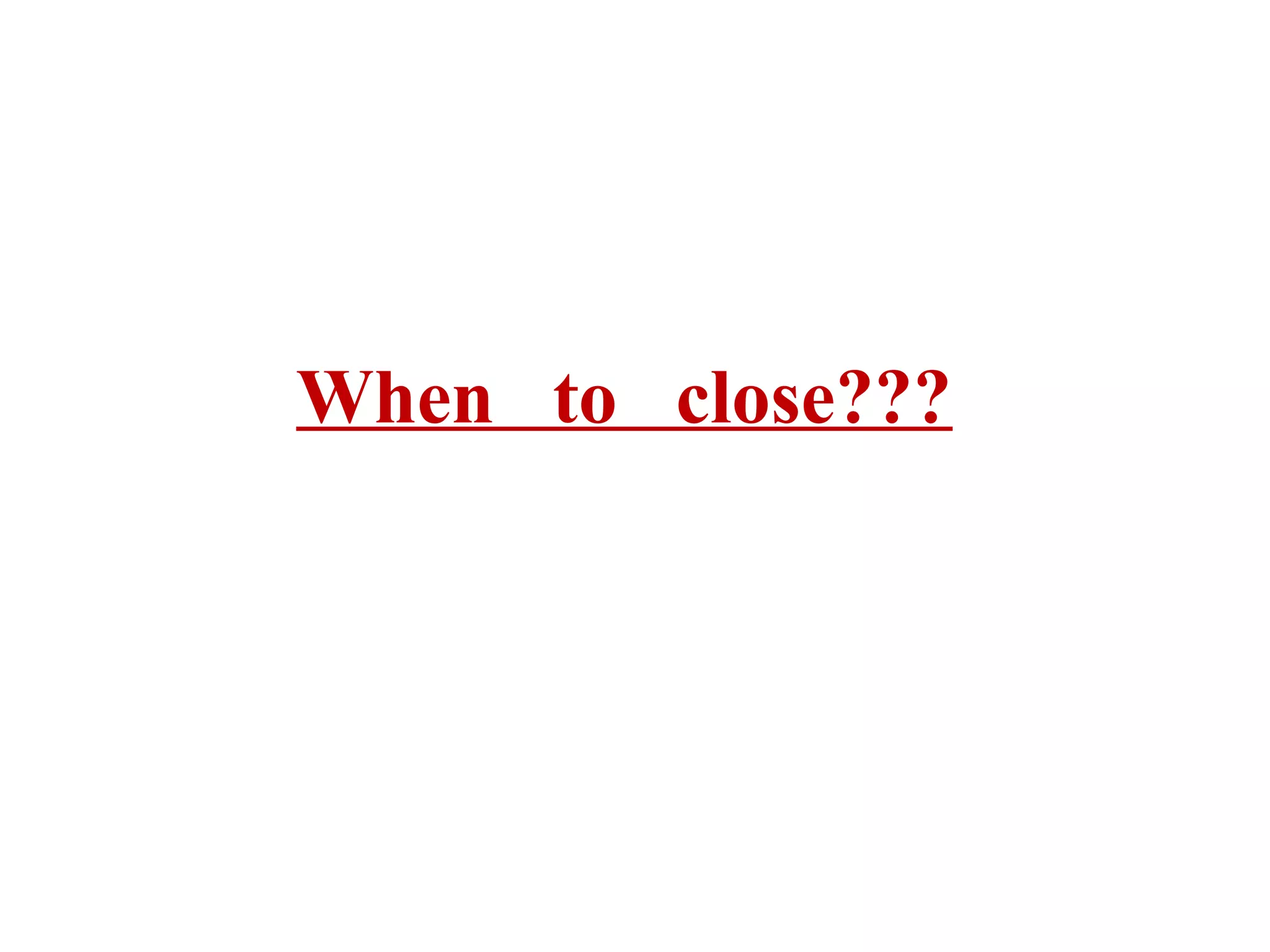 When to close???

 