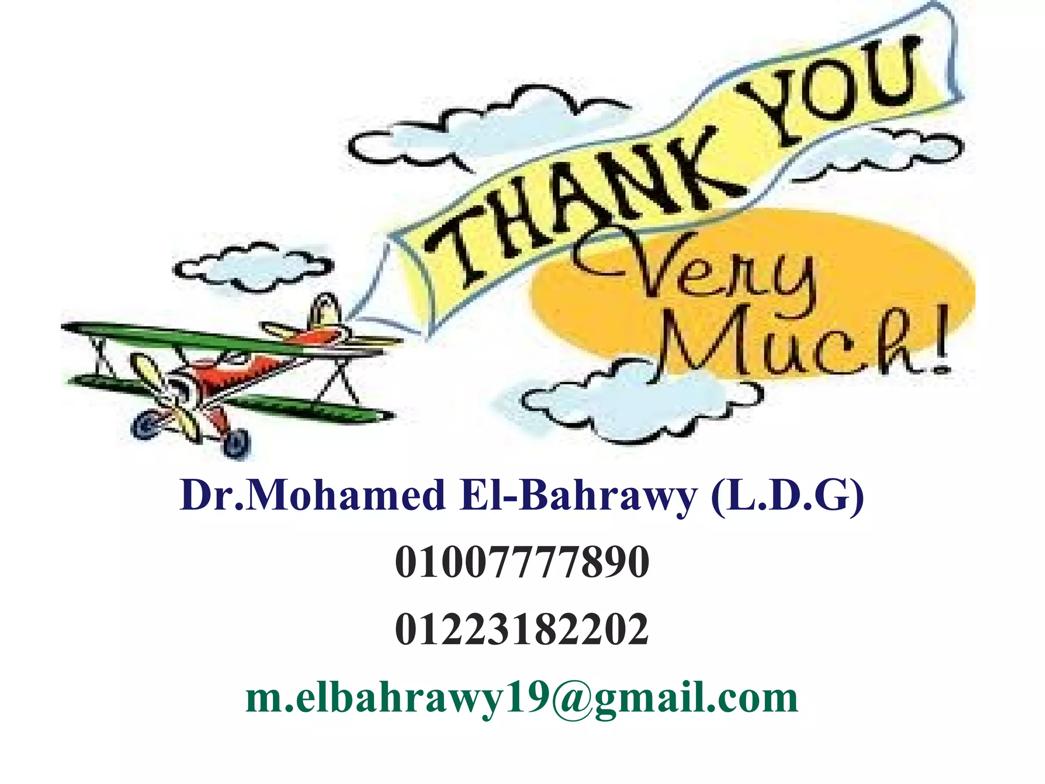 Dr.Mohamed El-Bahrawy (L.D.G)
01007777890
01223182202
m.elbahrawy19@gmail.com

 