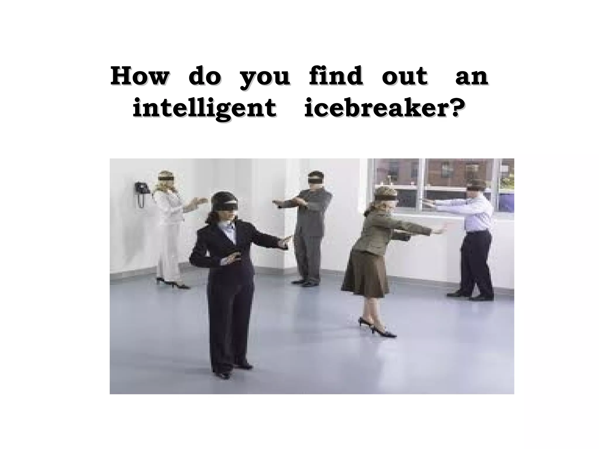 How do you find out an
intelligent icebreaker?

 