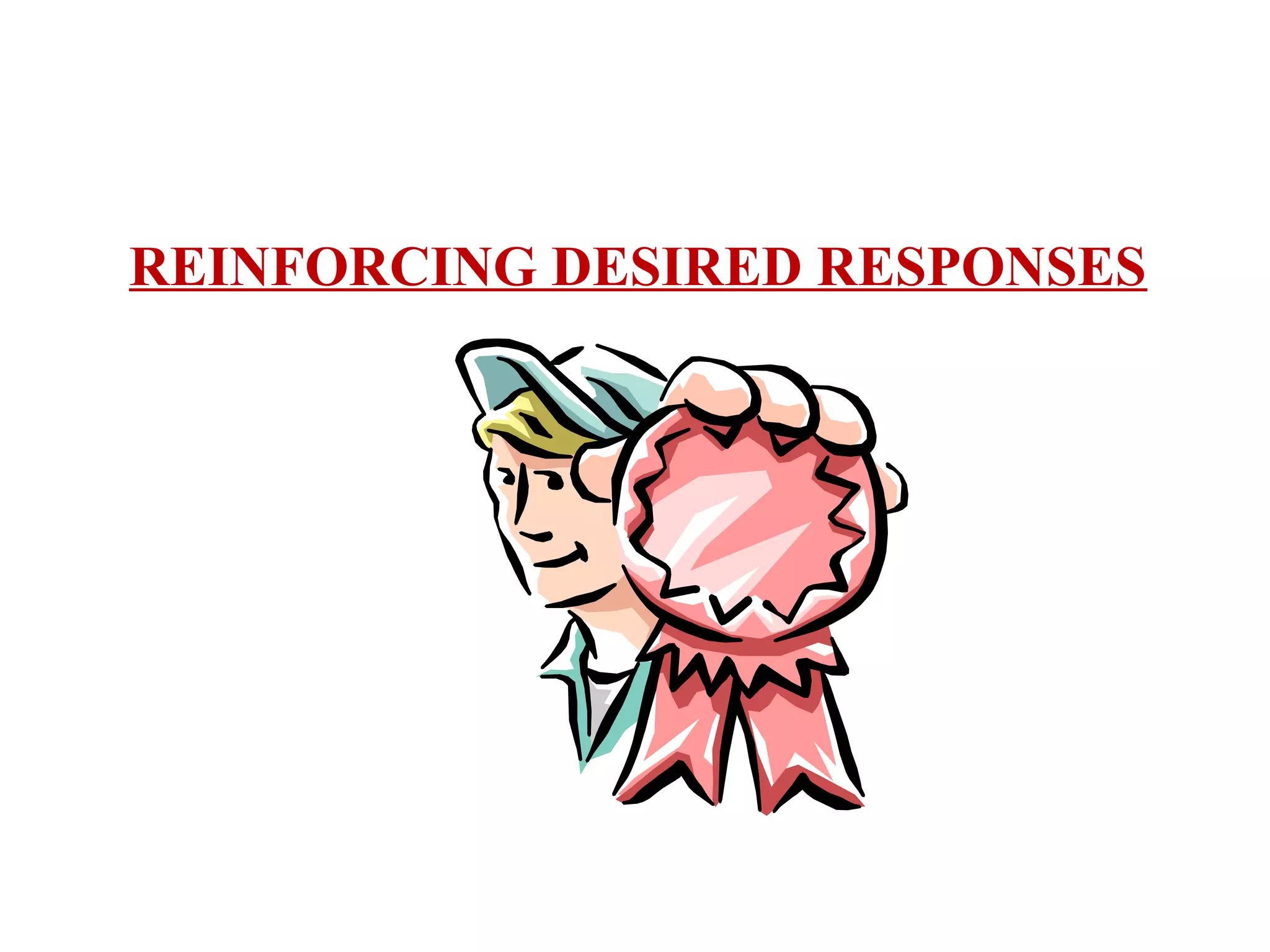REINFORCING DESIRED RESPONSES

 