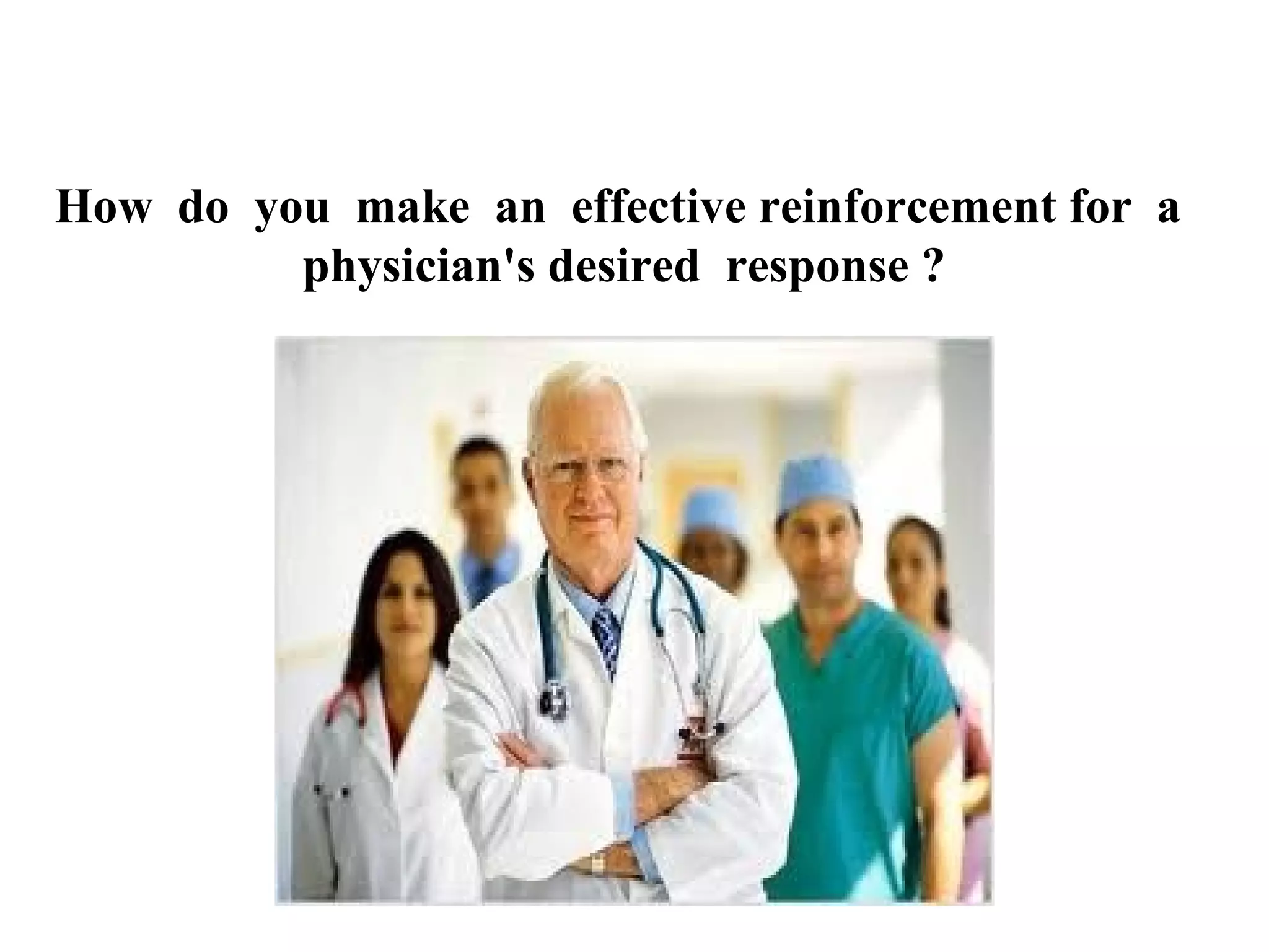 How do you make an effective reinforcement for a
physician's desired response ?

 