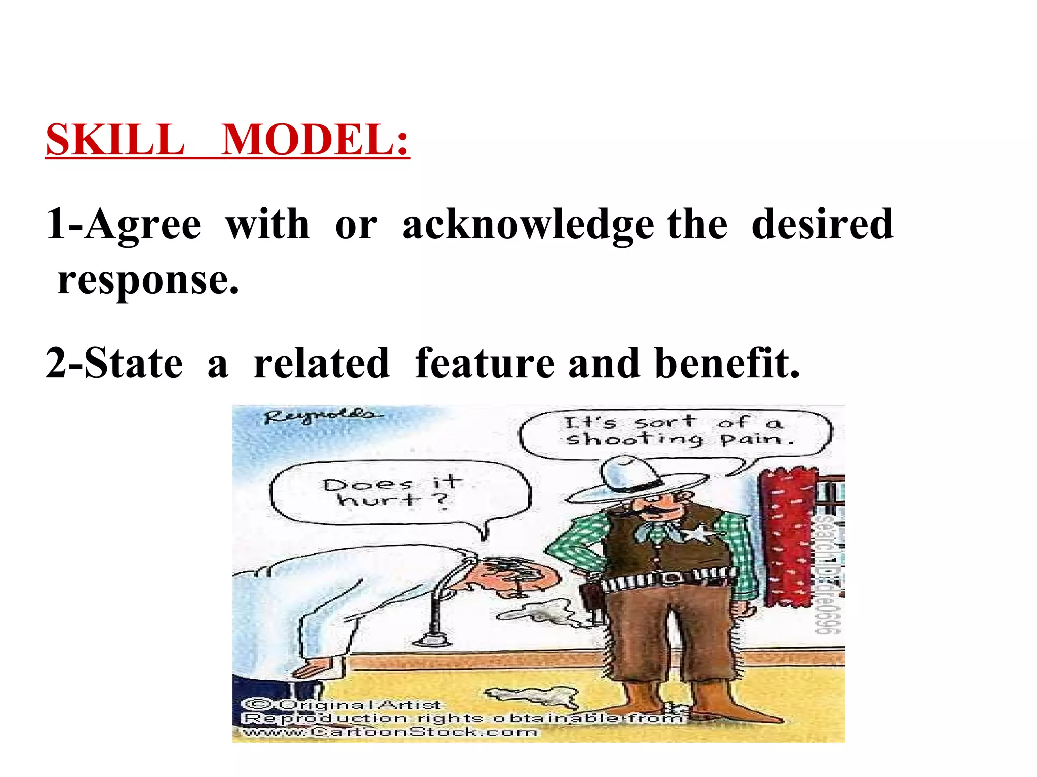 SKILL MODEL:
1-Agree with or acknowledge the desired
response.
2-State a related feature and benefit.

 