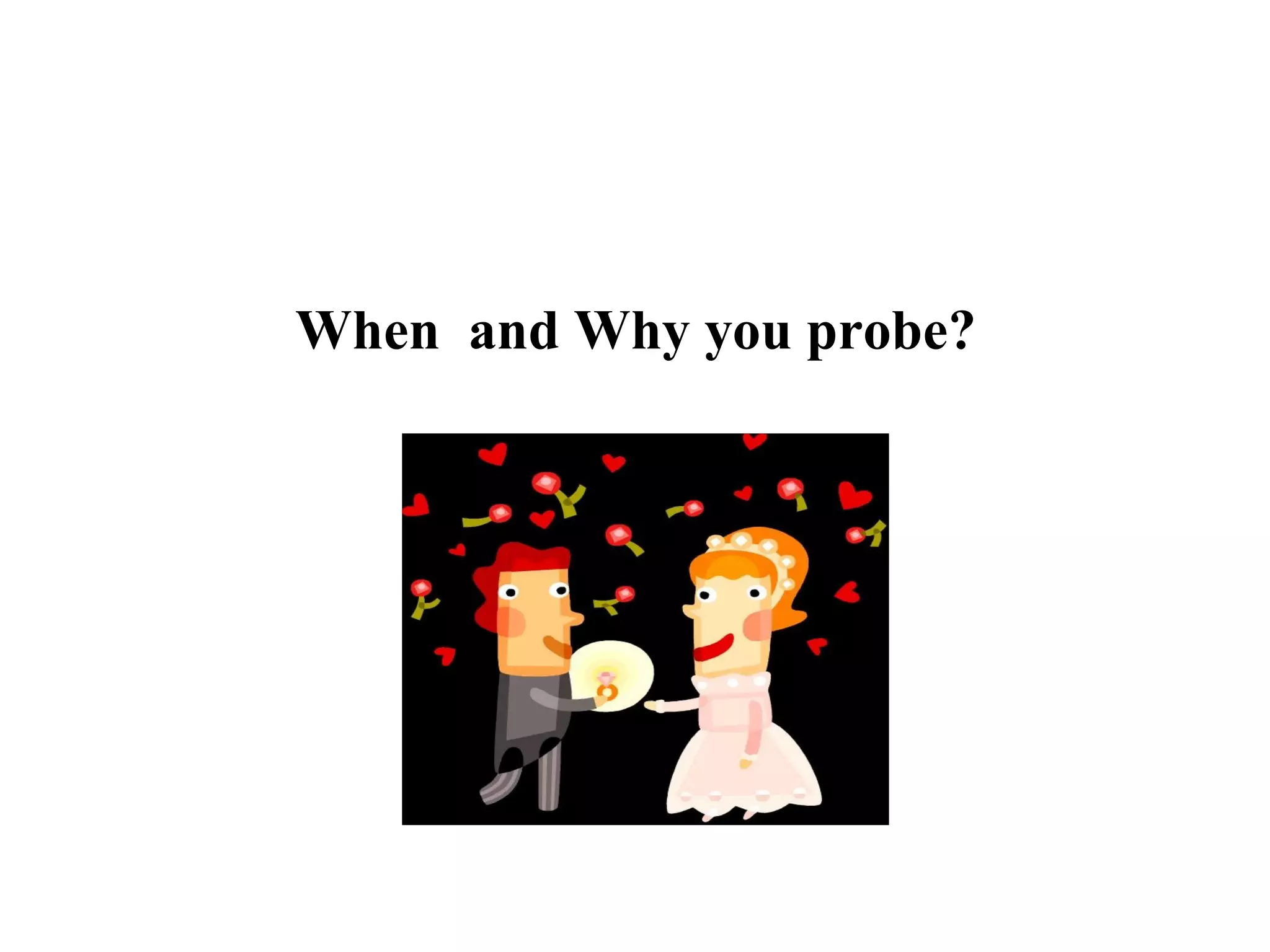 When and Why you probe?

 