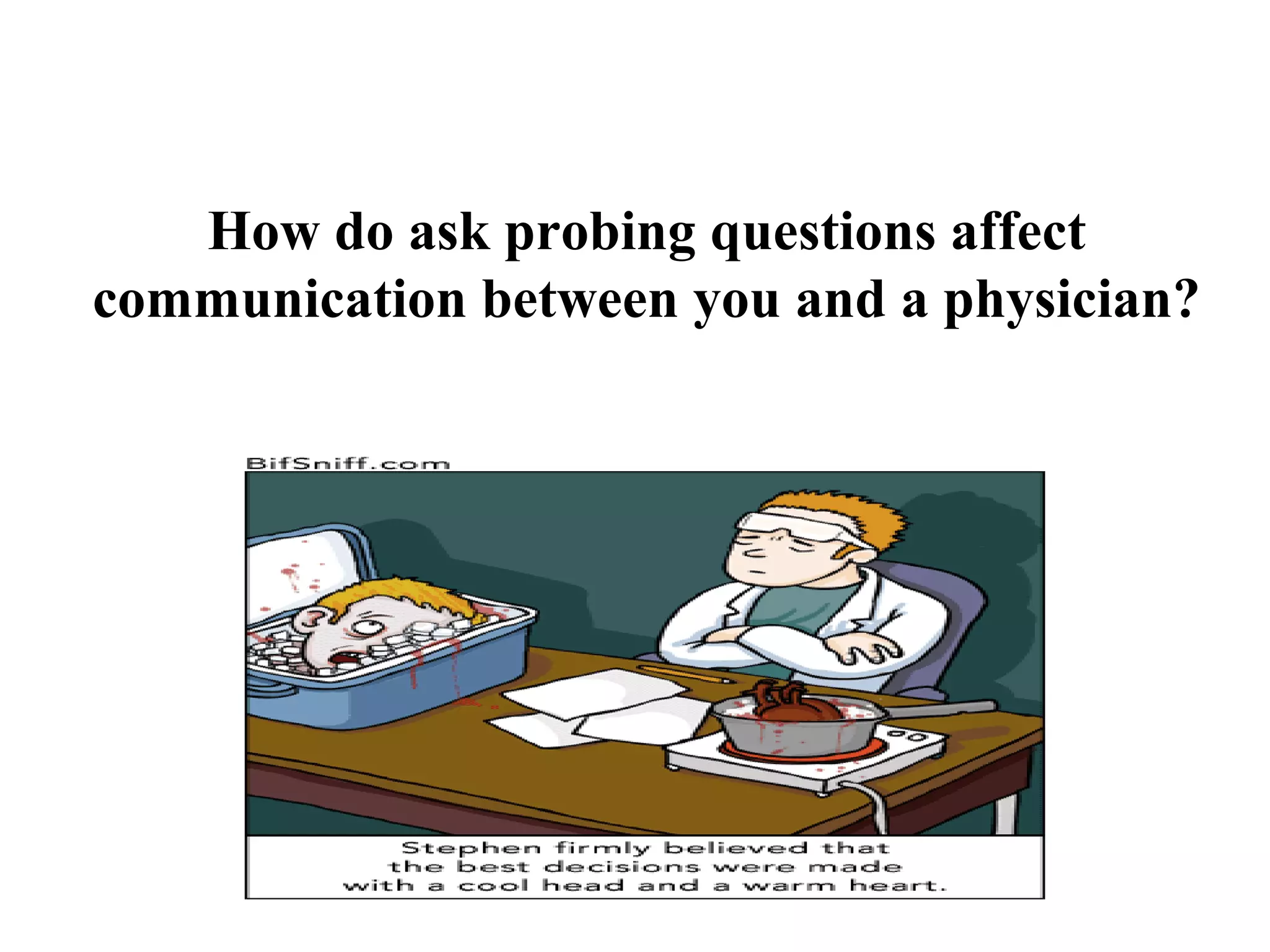 How do ask probing questions affect
communication between you and a physician?

 