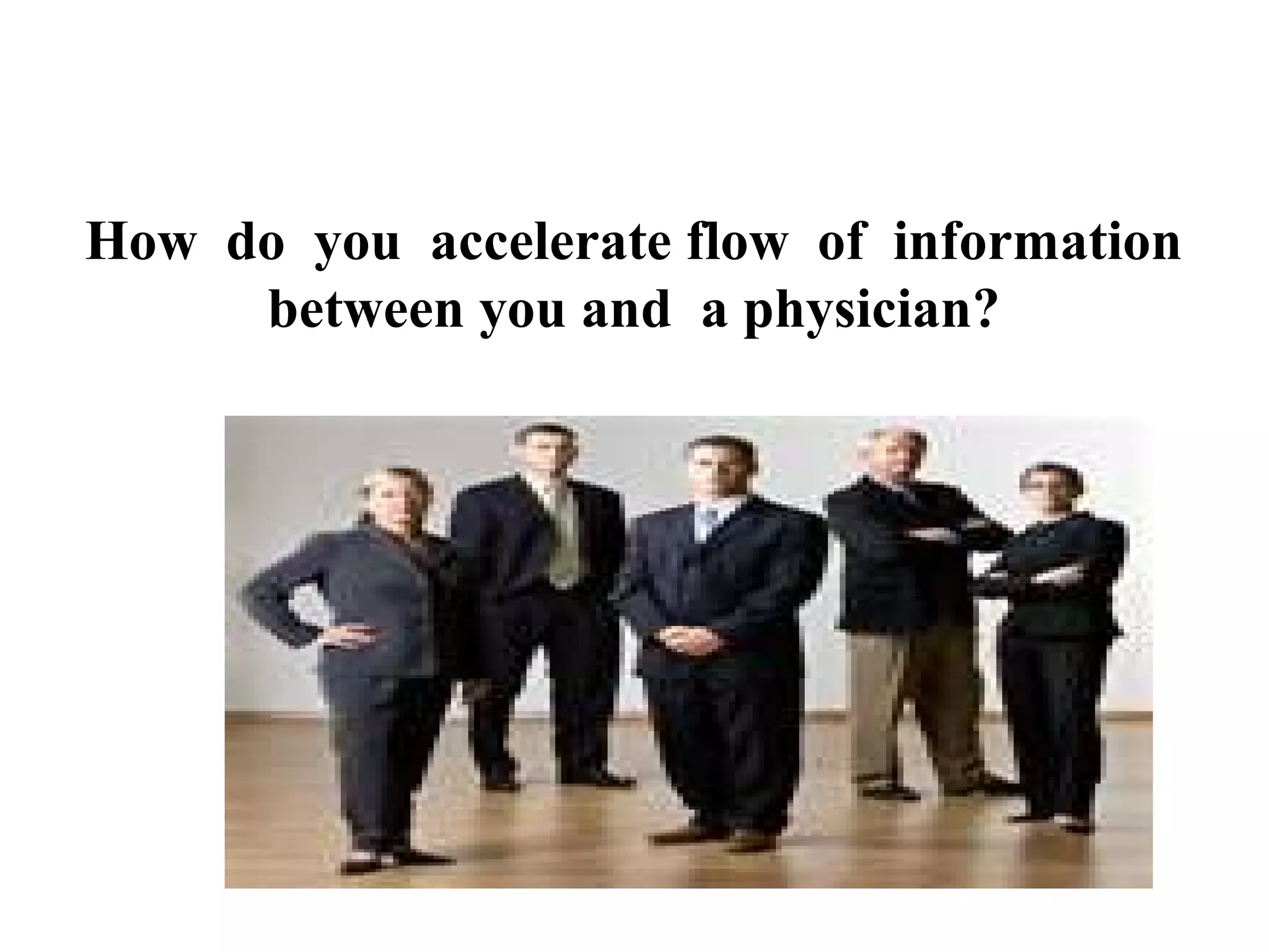 How do you accelerate flow of information
between you and a physician?

 