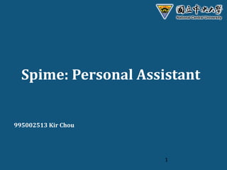 Spime: Personal Assistant
995002513 Kir Chou
1
 
