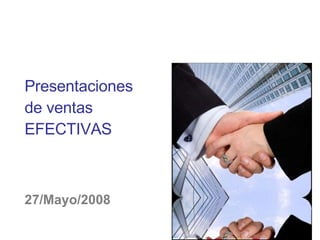 Presentaciones de ventas EFECTIVAS 27/Mayo/2008 